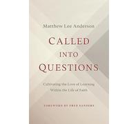 Called into Questions: Cultivating the Love of Learning Within the Life of Faith