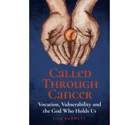Called Through Cancer : Vocation, Vulnerability and the God Who Holds Us