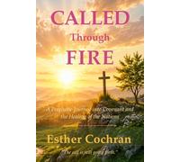 Called Through Fire: A Prophetic Journey into Covenant and the Healing of the Nations