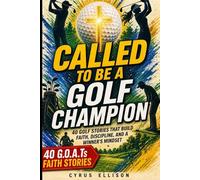 Called to Be a Golf Champion: 40 Empowering Stories and Devotions for Young Golfers That Build Faith, Discipline, and a Winner's Mindset