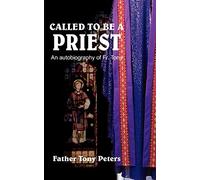 Called to be A Priest: An Autobiography of Fr. Tony