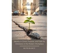 Called to Flourish: Identity in Christ, Purpose, and Faith for Christians in the Modern Workplace