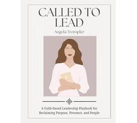 Called To Lead: A Faith-Based Leadership Playbook for Reclaiming Purpose, Presence, and People
