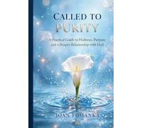 Called to Purity: A Practical Guide to Holiness, Purpose and a Deeper Relationship with God