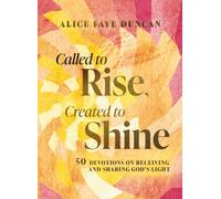 Called to Rise, Created to Shine : 50 Devotions to Live with Purpose and Shine God’s Light (A 50-Day Devotional with Scripture, Prayer, Encouragement, and Acts of Kindness)