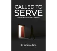 Called to Serve: One man’s journey from fear to self less leadership