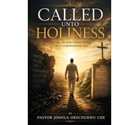 CALLED UNTO HOLINESS: A Call to Sanctified Living in a Compromised Age
