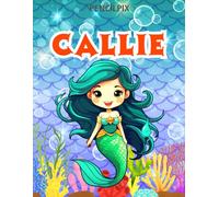 Callie: Personalized Coloring Book For Callie: Theme: Mermaid | Perfect Birthday Gift For Callie | Ages: 4-8 (Mermaid Coloring Book Present for ... Halloween, Thanksgiving and All Occasions)