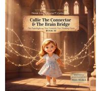 Callie the Connector & The Brain Bridge: The Superhighway That Connects Your Thinking Power: 10 (Think Like a Brain!: The Brainy Bunch)