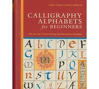 Calligraphy Alphabets for Beginners: The Easy Way to Learn Lettering and Illumination Techniques