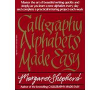 Calligraphy Alphabets Made Easy: Master the Art of Beautiful Writing Quickly and Simply, as You Learn a New