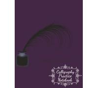 Calligraphy Practice Notebook: Lined Template Pad for Learning the Art of Calligraphy Through Training, Drills, Habitual Behavior, & More | 120 Pages, 8.5 x 11 Inches