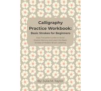 Calligraphy Practice Workbook: Basic Strokes for Beginners: Easy Traceable Guides to Build Muscle Memory and Learn the Basic Strokes of Modern Brush Lettering
