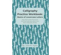 Calligraphy Practice Workbook: Basics of Lowercase Letters: Easy Step by Step Practice for Forming Lowercase Letters from Basic Calligraphy Strokes (Learn Modern Calligraphy)