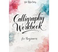 Calligraphy Workbook for Beginners: Modern Handwriting Made Easy - A Beginner's Guide to Mindful Lettering, Turning Your Writing into Art and ... of Penmanship (Calligraphy Workbooks)
