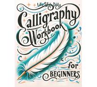 Calligraphy Workbook for Beginners: Simple and Modern Handwriting - A Beginner's Guide to Mindful Lettering, Transforming Your Notes into Art and ... Beauty of Penmanship (Calligraphy Workbooks)