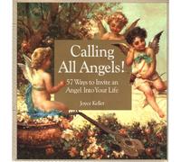 Calling All Angels!: 57 Ways to Invite an Angel into Your Life