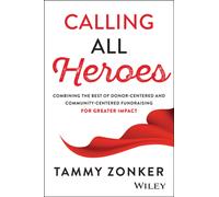 Calling All Heroes : Combining the Best of Donor- Centered and Community-Centered Fundraising for Greater Impact
