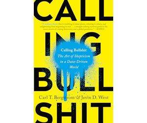 Calling Bullshit: The Art of Skepticism in a Data-Driven World