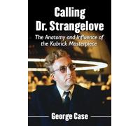 Calling Dr. Strangelove: The Anatomy and Influence of the Kubrick Masterpiece