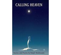 Calling Heaven: Stories and Poems by Ralph Maldonado