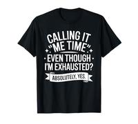 Calling It Me Time Even Though I'm Exhausted T-Shirt