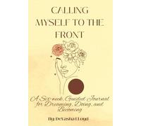 Calling Myself to the Front: A Six-w uided Journal for Dreaming, Doing, and Becoming