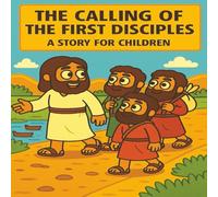 Calling of the First Disciples: A Fun and Faith-Filled Bible Story for Kids with Colorful Illustrations and Simple Lessons of Following Jesus