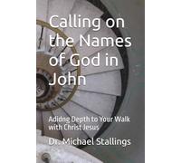 Calling on the Names of God in John: Adidng Depth to Your Walk with Christ Jesus