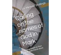 Calling on the names of God in Mark: Adding Depth to Your Walk with Christ Jesus