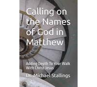 Calling on the Names of God in Matthew: Adding Depth To Your Walk With Christ Jesus
