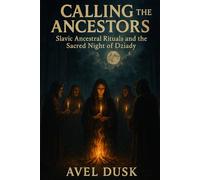 Calling the Ancestors: Slavic Ancestral Rituals and the Sacred Night of Dziady