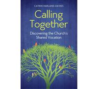 Calling Together : Discovering the Church's Shared Vocation