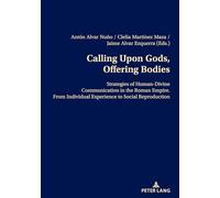 Calling Upon Gods, Offering Bodies: Strategies of Human-Divine Communication in the Roman Empire from Individual Experience to Social Reproduction