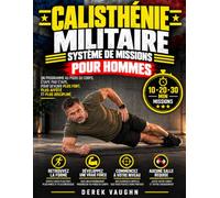 Callisthénie Militaire Le Système de Missions pour Hommes: Retrouvez la forme, reconstruisez force, endurance et discipline, et entraînez vous grâce à ... au poids du corps de 10, 20 et 30 minutes
