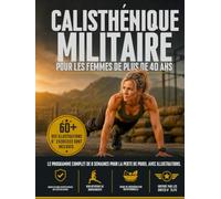 Callisthénie Militaire pour Femmes de Plus de 40 Ans: Le Système Complet de 8 Semaines avec Plus de 60 Illustrations - Variantes Articulaires, Bibliothèque d'Exercices et Récupération
