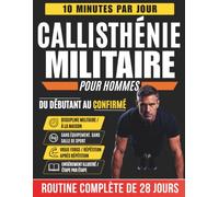 Callisthénie Militaire pour Hommes: Le Programme d'Entraînement Militaire de 28 Jours au Poids du Corps avec des Exercices Illustrés Étape par Étape - 10 Minutes par Jour, Sans Équipement