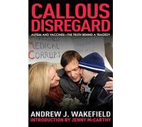 Callous Disregard: Autism and Vaccines--The Truth Behind a Tragedy