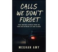Calls We Don't Forget: The Inspired Stories from the Thin Line Between Life and Silence