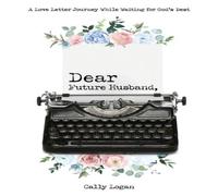 Cally Logan Dear Future Husband: A Love Letter Journey While Waiting for God's Cally Logan Multicolor