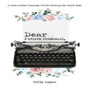 Cally Logan Dear Future Husband: A Love Letter Journey While Waiting for God's Cally Logan Multicolor