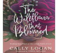 Cally Logan The Wallflower That Bloomed: Finding Your Place at the Lunch Table Cally Logan Multicolor