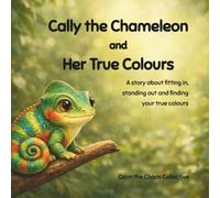 Cally the Chameleon and Her True Colours: A story about fitting in, standing out and finding your true colours (Calm the Chaos Collection)