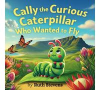 CALLY THE CURIOUS CATERPILLAR WHO WANTED TO FLY