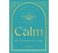 Calm: 100 Affirmations for Serenity: 3 (Inspiring Guides)