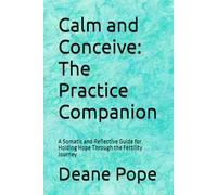 Calm and Conceive: The Practice Companion: A Somatic and Reflective Guide for Holding Hope Through the Fertility Journey
