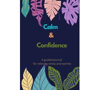 Calm and confidence: A guided journal to help relieve stress and worries: Stress management Self-help, Writing prompt journal, Happiness Self-help, Anti anxiety notebook, Gift for women and men