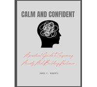 CALM AND CONFIDENT: A practical guide to conquering Anxiety And Building Resilience
