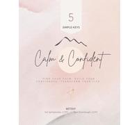 Calm and Confident: Find Your Calm. Build Your Confidence. Transform Your Life.
