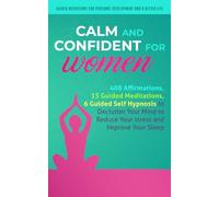 Calm and Confident for Women: 408 Affirmations, 15 Guided Meditations, 6 Guided Self Hypnosis to Declutter Your Mind to Reduce Your stress and Improve ... Development and a Better Life - Women)
